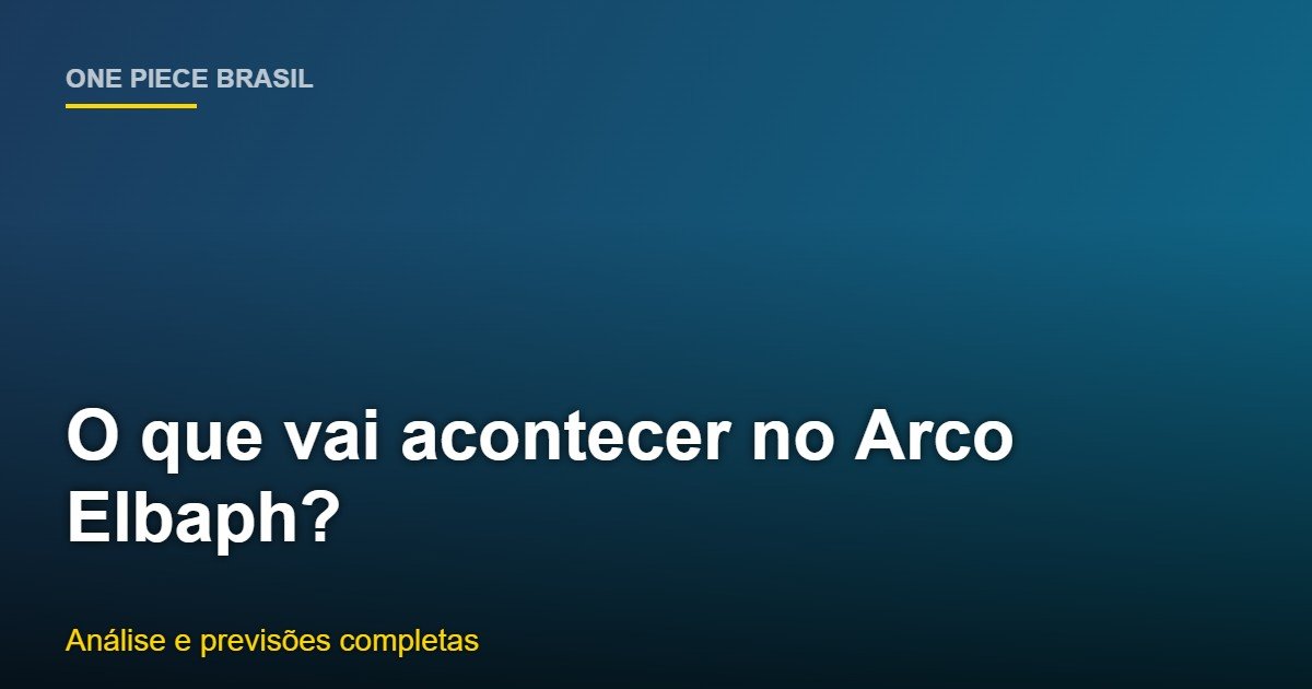 Arco Elbaf de One Piece - Previsoes e teorias